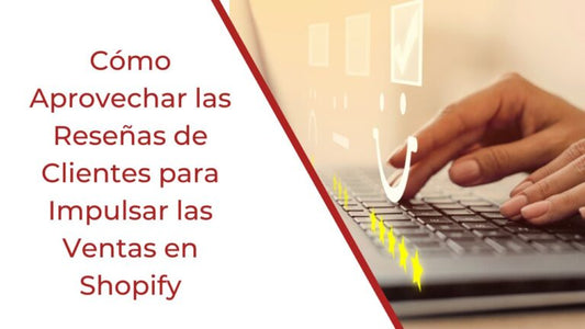 Cómo Aprovechar las Reseñas de Clientes para Impulsar las Ventas en Shopify