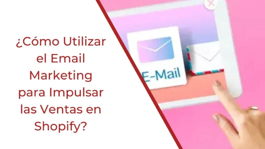 ¿Cómo Utilizar el Email Marketing para Impulsar las Ventas en Shopify?