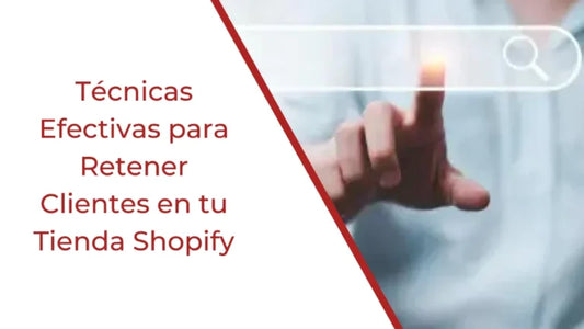 Técnicas Efectivas para Retener Clientes en tu Tienda Shopify