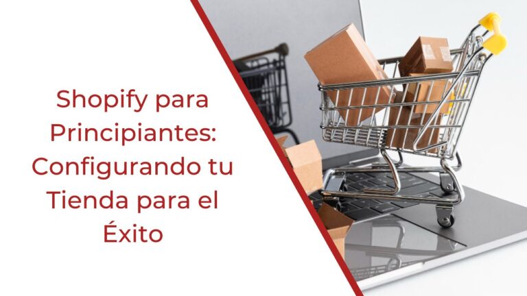 Shopify para Principiantes: Configurando tu Tienda para el Éxito